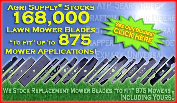 Agri Supply Has Mower Blades To Fit 875 Mowers... Including Your Mower